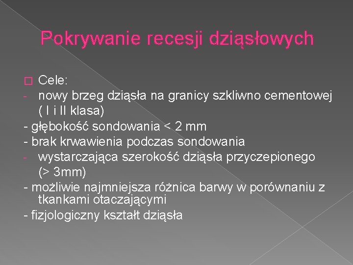 Pokrywanie recesji dziąsłowych Cele: nowy brzeg dziąsła na granicy szkliwno cementowej ( I i