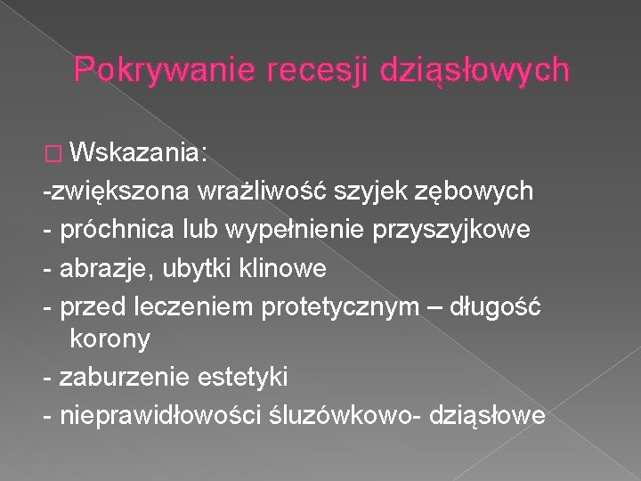 Pokrywanie recesji dziąsłowych � Wskazania: -zwiększona wrażliwość szyjek zębowych - próchnica lub wypełnienie przyszyjkowe