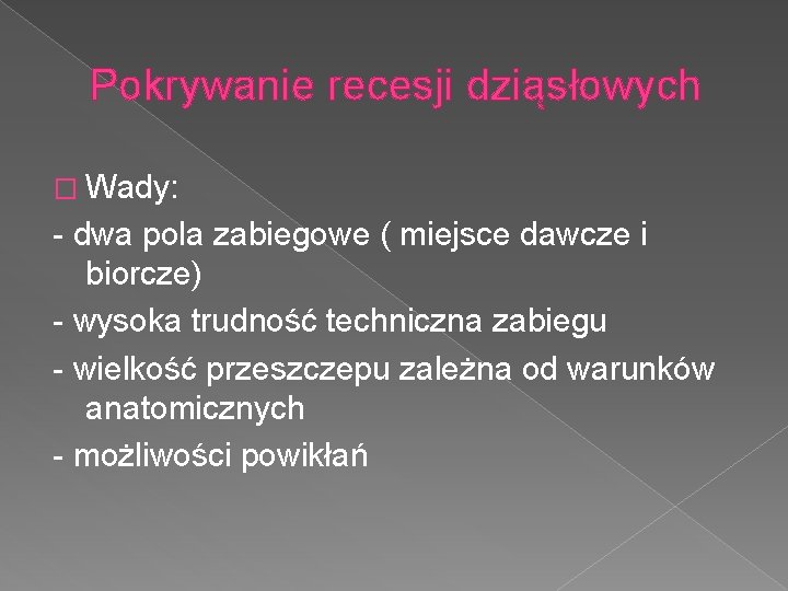 Pokrywanie recesji dziąsłowych � Wady: - dwa pola zabiegowe ( miejsce dawcze i biorcze)