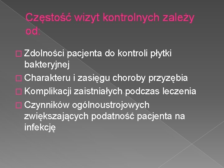 Częstość wizyt kontrolnych zależy od: � Zdolności pacjenta do kontroli płytki bakteryjnej � Charakteru