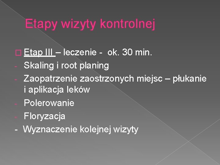 Etapy wizyty kontrolnej � Etap III – leczenie - ok. 30 min. Skaling i