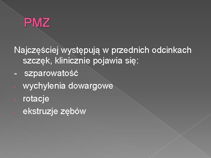 PMZ Najczęściej występują w przednich odcinkach szczęk, klinicznie pojawia się: - szparowatość - wychylenia