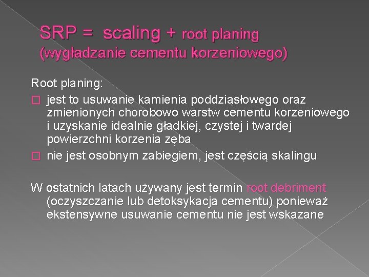 SRP = scaling + root planing (wygładzanie cementu korzeniowego) Root planing: � jest to