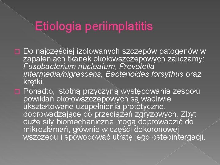 Etiologia periimplatitis Do najczęściej izolowanych szczepów patogenów w zapaleniach tkanek okołowszczepowych zaliczamy: Fusobacterium nucleatum,