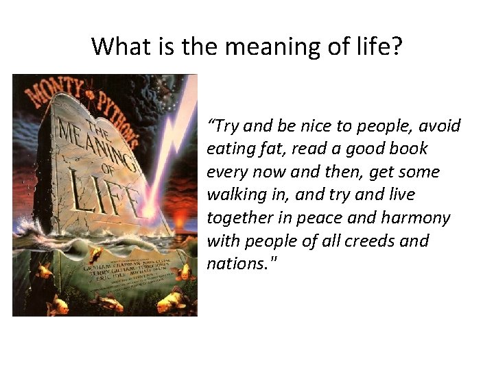 What is the meaning of life? “Try and be nice to people, avoid eating