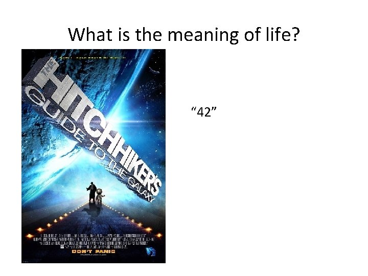 What is the meaning of life? “ 42” 