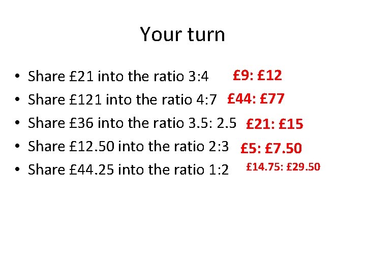 Your turn • • • Share £ 21 into the ratio 3: 4 £