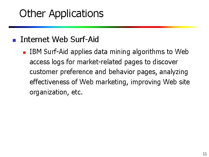 Other Applications n Internet Web Surf-Aid n IBM Surf-Aid applies data mining algorithms to Other Applications n Internet Web Surf-Aid n IBM Surf-Aid applies data mining algorithms to