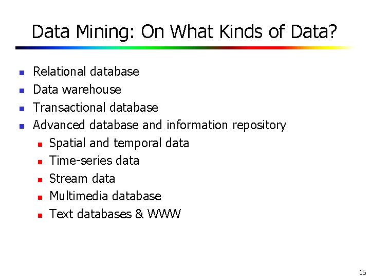 Data Mining: On What Kinds of Data? n n Relational database Data warehouse Transactional Data Mining: On What Kinds of Data? n n Relational database Data warehouse Transactional