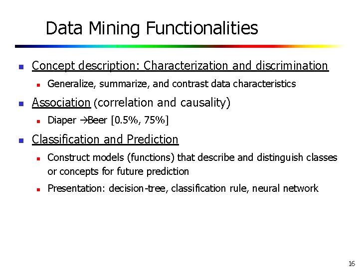 Data Mining Functionalities n Concept description: Characterization and discrimination n n Association (correlation and Data Mining Functionalities n Concept description: Characterization and discrimination n n Association (correlation and