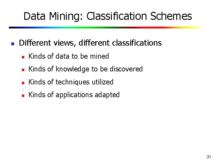 Data Mining: Classification Schemes n Different views, different classifications n Kinds of data to Data Mining: Classification Schemes n Different views, different classifications n Kinds of data to