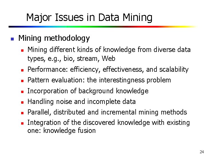 Major Issues in Data Mining n Mining methodology n Mining different kinds of knowledge Major Issues in Data Mining n Mining methodology n Mining different kinds of knowledge