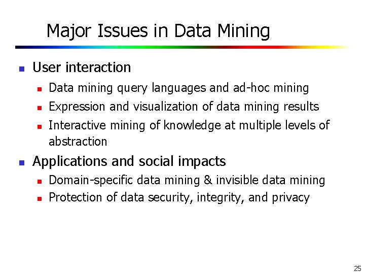 Major Issues in Data Mining n User interaction n Data mining query languages and Major Issues in Data Mining n User interaction n Data mining query languages and