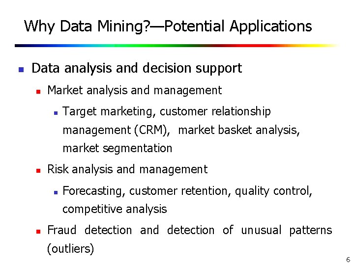 Why Data Mining? —Potential Applications n Data analysis and decision support n Market analysis Why Data Mining? —Potential Applications n Data analysis and decision support n Market analysis