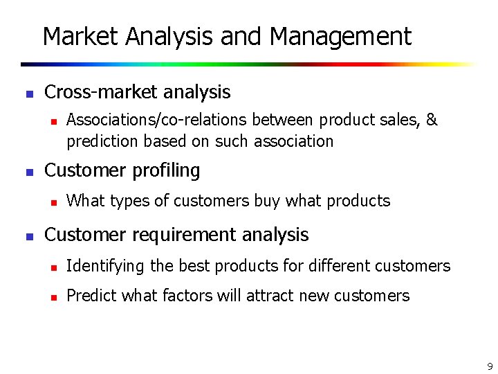 Market Analysis and Management n Cross-market analysis n n Customer profiling n n Associations/co-relations Market Analysis and Management n Cross-market analysis n n Customer profiling n n Associations/co-relations
