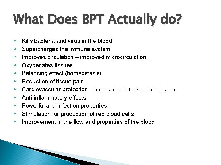 What Does BPT Actually do? Kills bacteria and virus in the blood Supercharges the