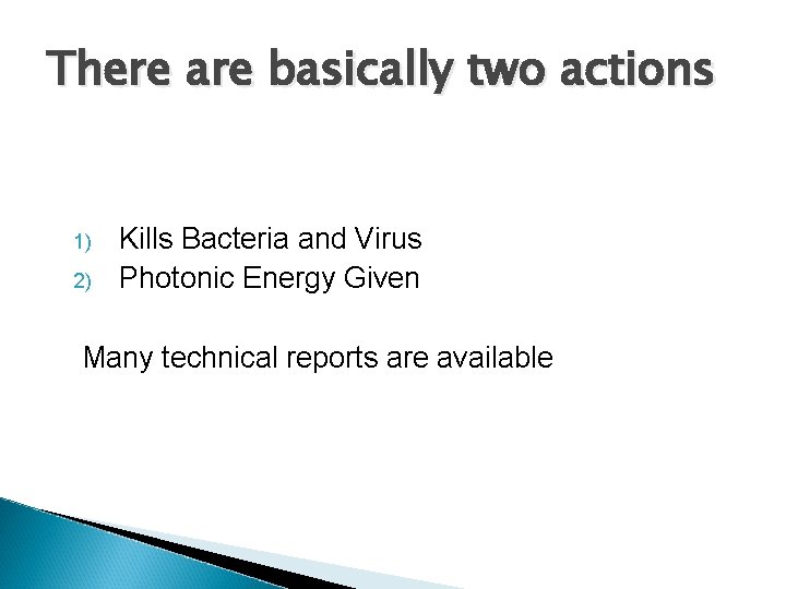 There are basically two actions 1) 2) Kills Bacteria and Virus Photonic Energy Given