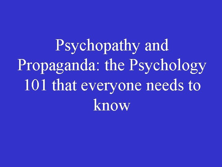 Psychopathy and Propaganda: the Psychology 101 that everyone needs to know 