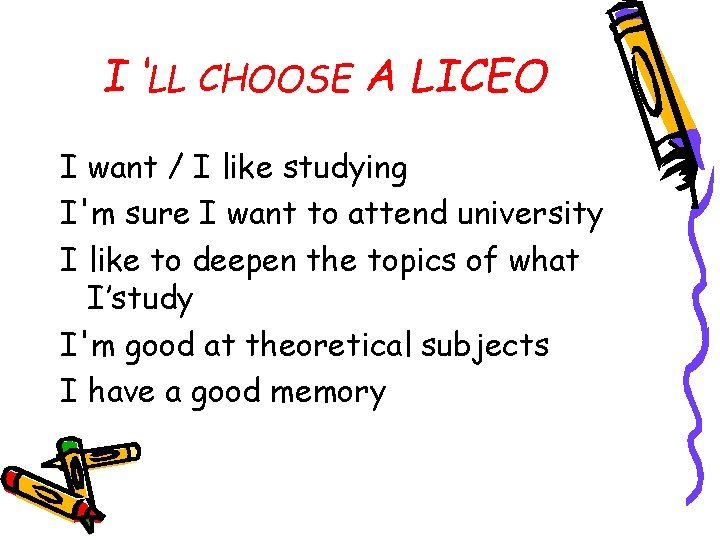 I ‘LL CHOOSE A LICEO I want / I like studying I'm sure I