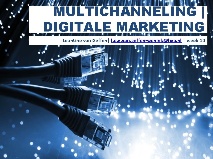 MULTICHANNELING | DIGITALE MARKETING Leontine van Geffen| l. e. g. van. geffen-wenink@hva. nl | MULTICHANNELING | DIGITALE MARKETING Leontine van Geffen| l. e. g. van. geffen-wenink@hva. nl |
