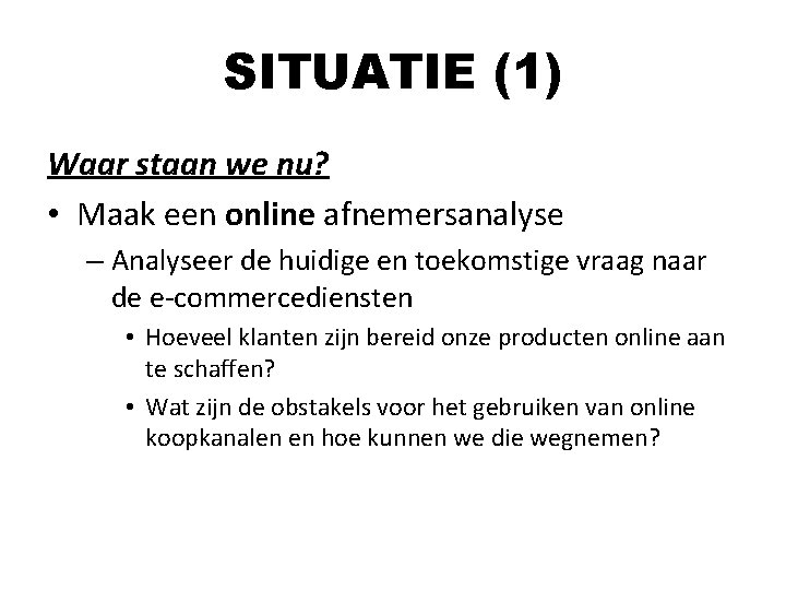 SITUATIE (1) Waar staan we nu? • Maak een online afnemersanalyse – Analyseer de SITUATIE (1) Waar staan we nu? • Maak een online afnemersanalyse – Analyseer de