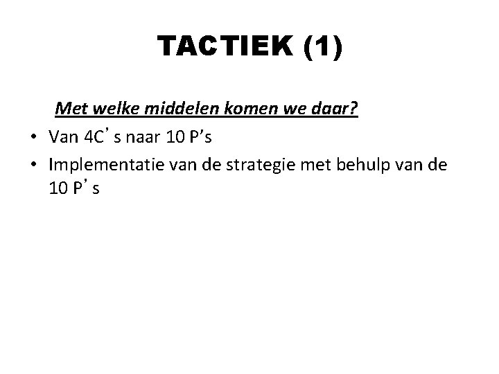 TACTIEK (1) Met welke middelen komen we daar? • Van 4 C’s naar 10 TACTIEK (1) Met welke middelen komen we daar? • Van 4 C’s naar 10