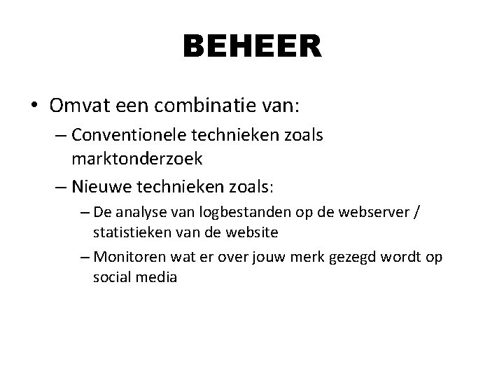 BEHEER • Omvat een combinatie van: – Conventionele technieken zoals marktonderzoek – Nieuwe technieken BEHEER • Omvat een combinatie van: – Conventionele technieken zoals marktonderzoek – Nieuwe technieken