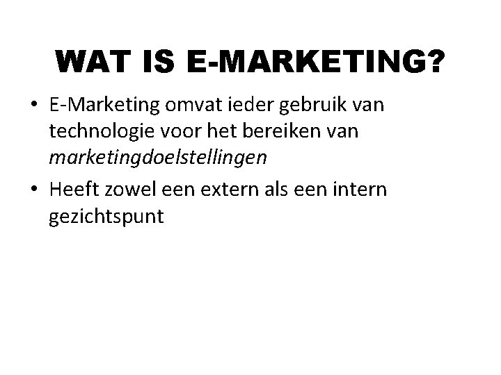 WAT IS E-MARKETING? • E-Marketing omvat ieder gebruik van technologie voor het bereiken van WAT IS E-MARKETING? • E-Marketing omvat ieder gebruik van technologie voor het bereiken van