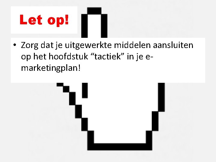 Let op! • Zorg dat je uitgewerkte middelen aansluiten op het hoofdstuk “tactiek” in Let op! • Zorg dat je uitgewerkte middelen aansluiten op het hoofdstuk “tactiek” in