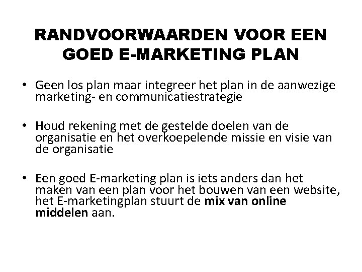 RANDVOORWAARDEN VOOR EEN GOED E-MARKETING PLAN • Geen los plan maar integreer het plan RANDVOORWAARDEN VOOR EEN GOED E-MARKETING PLAN • Geen los plan maar integreer het plan