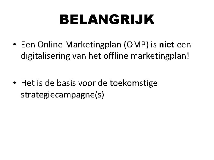 BELANGRIJK • Een Online Marketingplan (OMP) is niet een digitalisering van het offline marketingplan! BELANGRIJK • Een Online Marketingplan (OMP) is niet een digitalisering van het offline marketingplan!