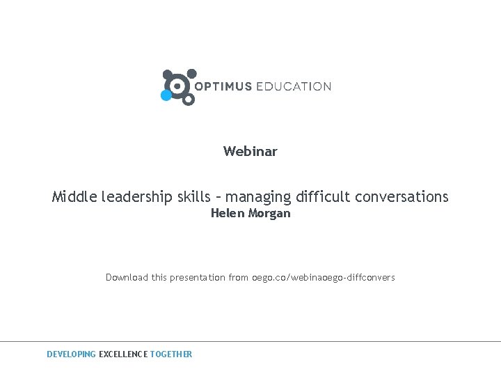 Webinar Middle leadership skills – managing difficult conversations Helen Morgan Download this presentation from