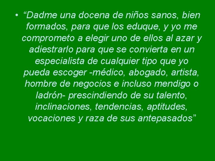 • “Dadme una docena de niños sanos, bien formados, para que los eduque, • “Dadme una docena de niños sanos, bien formados, para que los eduque,