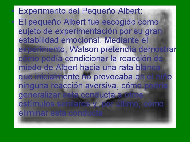 • Experimento del Pequeño Albert: • El pequeño Albert fue escogido como sujeto • Experimento del Pequeño Albert: • El pequeño Albert fue escogido como sujeto