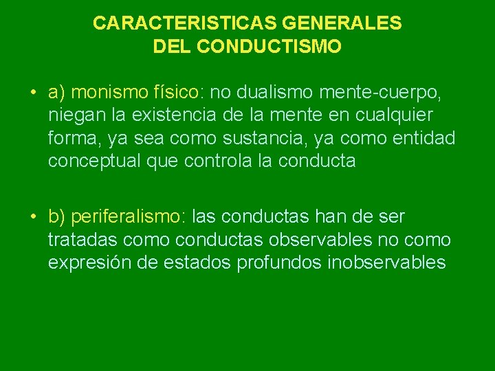 CARACTERISTICAS GENERALES DEL CONDUCTISMO • a) monismo físico: no dualismo mente-cuerpo, niegan la existencia CARACTERISTICAS GENERALES DEL CONDUCTISMO • a) monismo físico: no dualismo mente-cuerpo, niegan la existencia