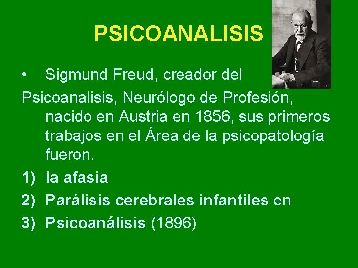 PSICOANALISIS • Sigmund Freud, creador del Psicoanalisis, Neurólogo de Profesión, nacido en Austria en PSICOANALISIS • Sigmund Freud, creador del Psicoanalisis, Neurólogo de Profesión, nacido en Austria en