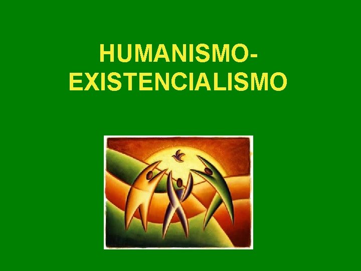 HUMANISMOEXISTENCIALISMO HUMANISMOEXISTENCIALISMO