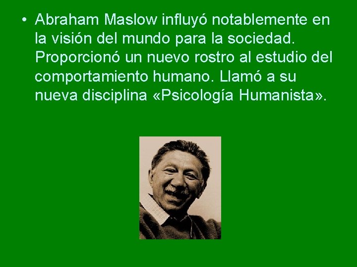 • Abraham Maslow influyó notablemente en la visión del mundo para la sociedad. • Abraham Maslow influyó notablemente en la visión del mundo para la sociedad.