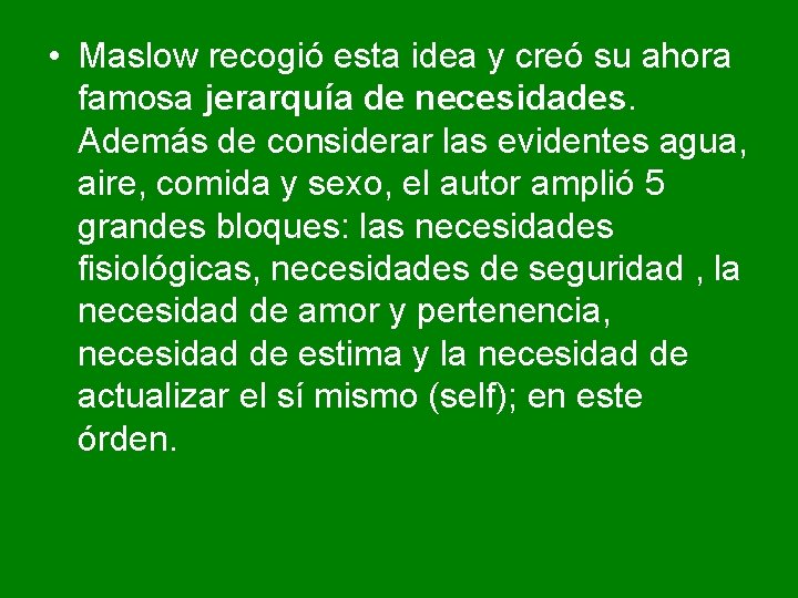 • Maslow recogió esta idea y creó su ahora famosa jerarquía de necesidades. • Maslow recogió esta idea y creó su ahora famosa jerarquía de necesidades.