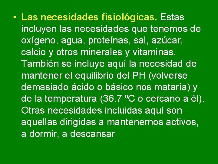 • Las necesidades fisiológicas. Estas incluyen las necesidades que tenemos de oxígeno, agua, • Las necesidades fisiológicas. Estas incluyen las necesidades que tenemos de oxígeno, agua,