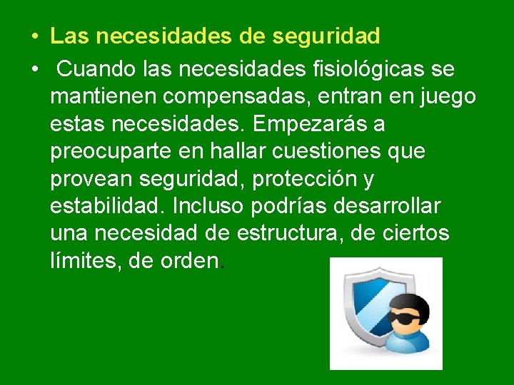 • Las necesidades de seguridad • Cuando las necesidades fisiológicas se mantienen compensadas, • Las necesidades de seguridad • Cuando las necesidades fisiológicas se mantienen compensadas,