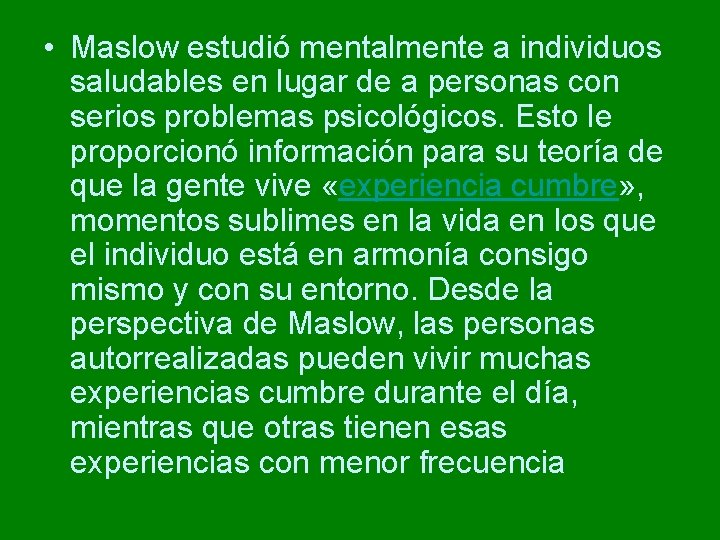 • Maslow estudió mentalmente a individuos saludables en lugar de a personas con • Maslow estudió mentalmente a individuos saludables en lugar de a personas con