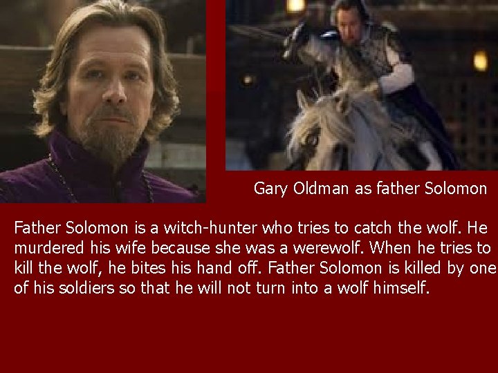 Gary Oldman as father Solomon Father Solomon is a witch-hunter who tries to catch