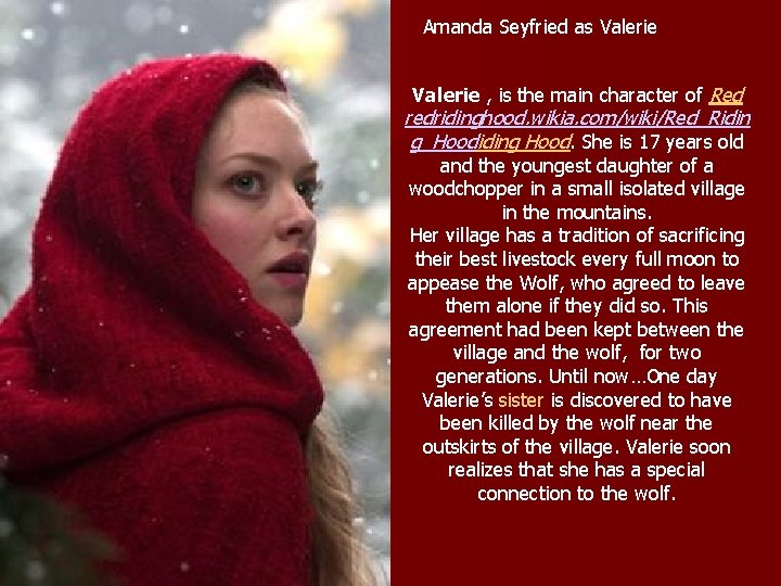 Amanda Seyfried as Valerie , is the main character of Red redridinghood. wikia. com/wiki/Red_Ridin