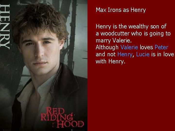 Max Irons as Henry is the wealthy son of a woodcutter who is going