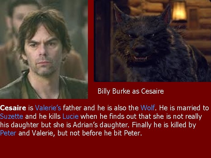 Billy Burke as Cesaire is Valerie’s father and he is also the Wolf. He