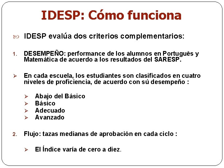 IDESP: Cómo funciona IDESP evalúa dos criterios complementarios: 1. DESEMPEÑO: performance de los alumnos