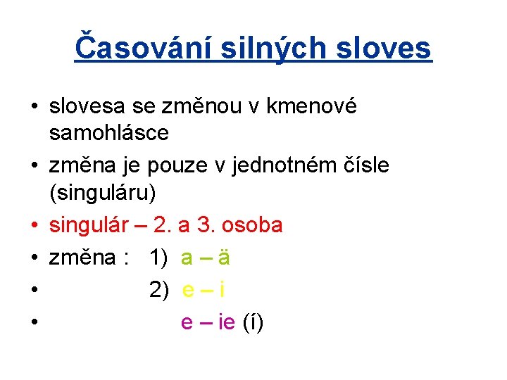 Časování silných sloves • slovesa se změnou v kmenové samohlásce • změna je pouze