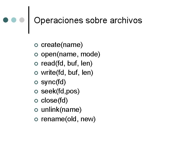 Operaciones sobre archivos ¢ ¢ ¢ ¢ ¢ create(name) open(name, mode) read(fd, buf, len)