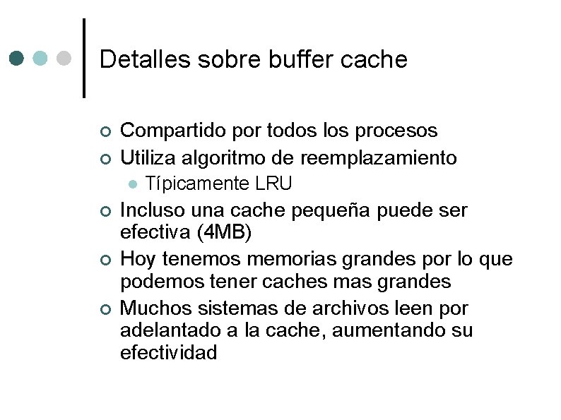 Detalles sobre buffer cache ¢ ¢ Compartido por todos los procesos Utiliza algoritmo de